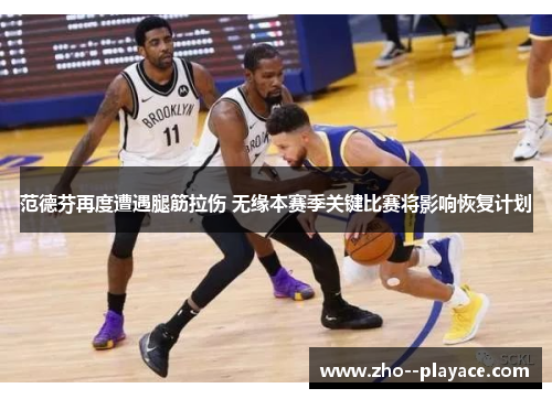 范德芬再度遭遇腿筋拉伤 无缘本赛季关键比赛将影响恢复计划